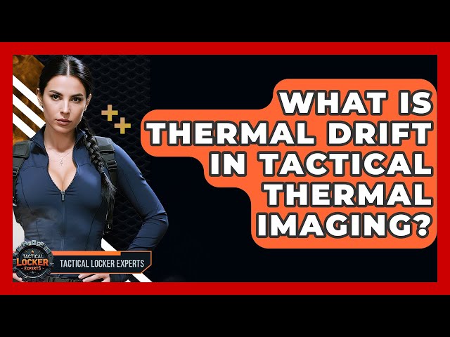 What Is Thermal Drift In Tactical Thermal Imaging? - Tactical Locker Experts
