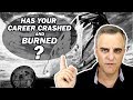 Has your career crashed and burned? Are you stuck in a job? What are you going to do about it?