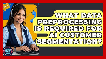 What Data Preprocessing Is Required For AI Customer Segmentation? - Customer Support Coach