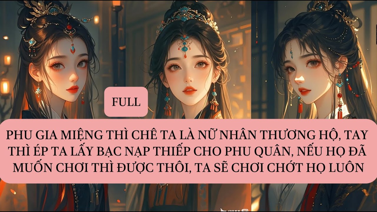 PHU GIA MIỆNG THÌ CHÊ TA LÀ NỮ NHÂN THƯƠNG HỘ, TAY THÌ ÉP TA LẤY BẠC NẠP THIẾP CHO PHU QUÂN, NẾU...