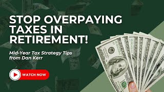 Stop Overpaying Taxes in Retirement | Mid-Year Tax Strategy Tips from Dan Kerr