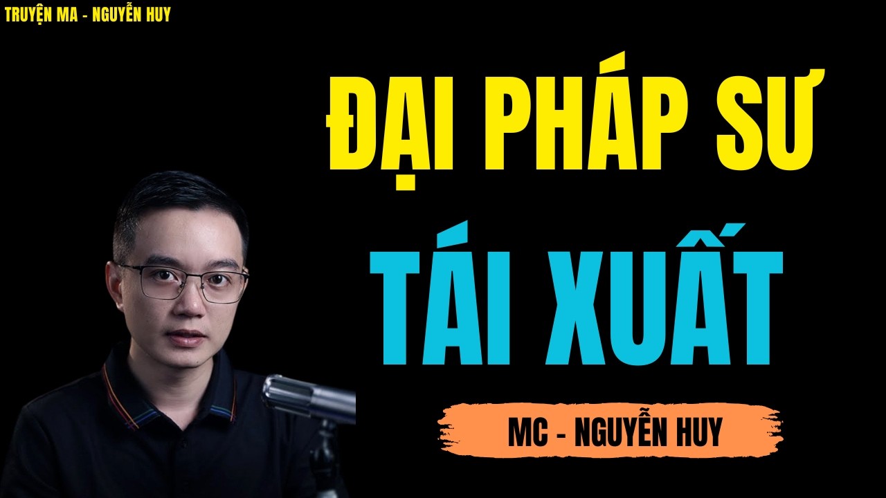 ĐẠI PHÁP SƯ TÁI XUẤT | TRUYỆN MA MC - NGUYỄN HUY DIỄN ĐỌC CỰC ĐỈNH 2026
