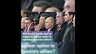 Will the EU finally dare to trigger its nuclear option to sanction Russia's allies?