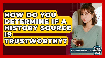 How Do You Determine If A History Source Is Trustworthy? - Steps to Sophomore Year