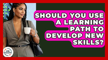 Should You Use A Learning Path To Develop New Skills? - Job Success Network