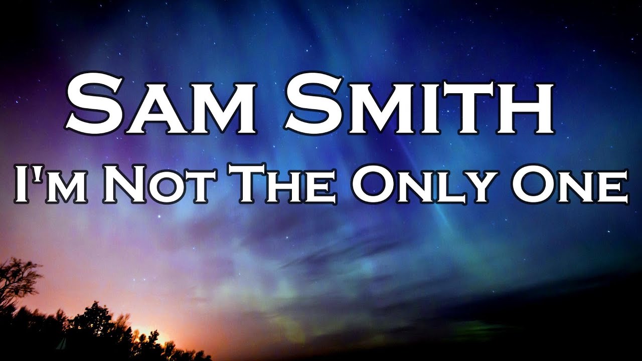 Sam Smith - I'm Not The Only One (Lyrics) - YouTube