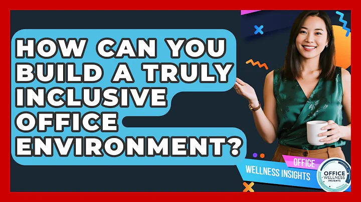 How Can You Build A Truly Inclusive Office Environment? - Office Wellness Insights
