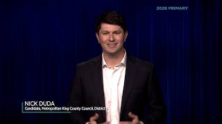 Nick Duda, Candidate for Metropolitan King County Council, District 8
Welcome to the 2026 King County & Seattle Primary Election Video Voters Guide, your chance to hear directly from the participants appearing on the August 4 ballot. Each statement is up to two minutes long and unedited. Nick Duda is running for Metropolitan King County Council, District No. 8. Nick Duda, Candidate for Metropolitan King County Council, District 8