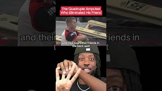 The Quadruple Amputee Who Eliminated His Friend