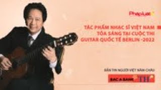 Tác Phẩm Nhạc Sĩ Việt Nam Tỏa Sáng Tại Cuộc Thi Guitar Quốc Tế Berlin -2022