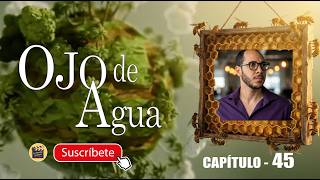 OJO DE AGUA | CAP -  45 | La Novela Cubana