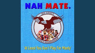 Video thumbnail of "Nah Mate. - At Least You Don't Play for Manly"