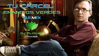 Enanitos Verdes  -  Tu Carcel  ( Remix  ) Dj Flower Mixes