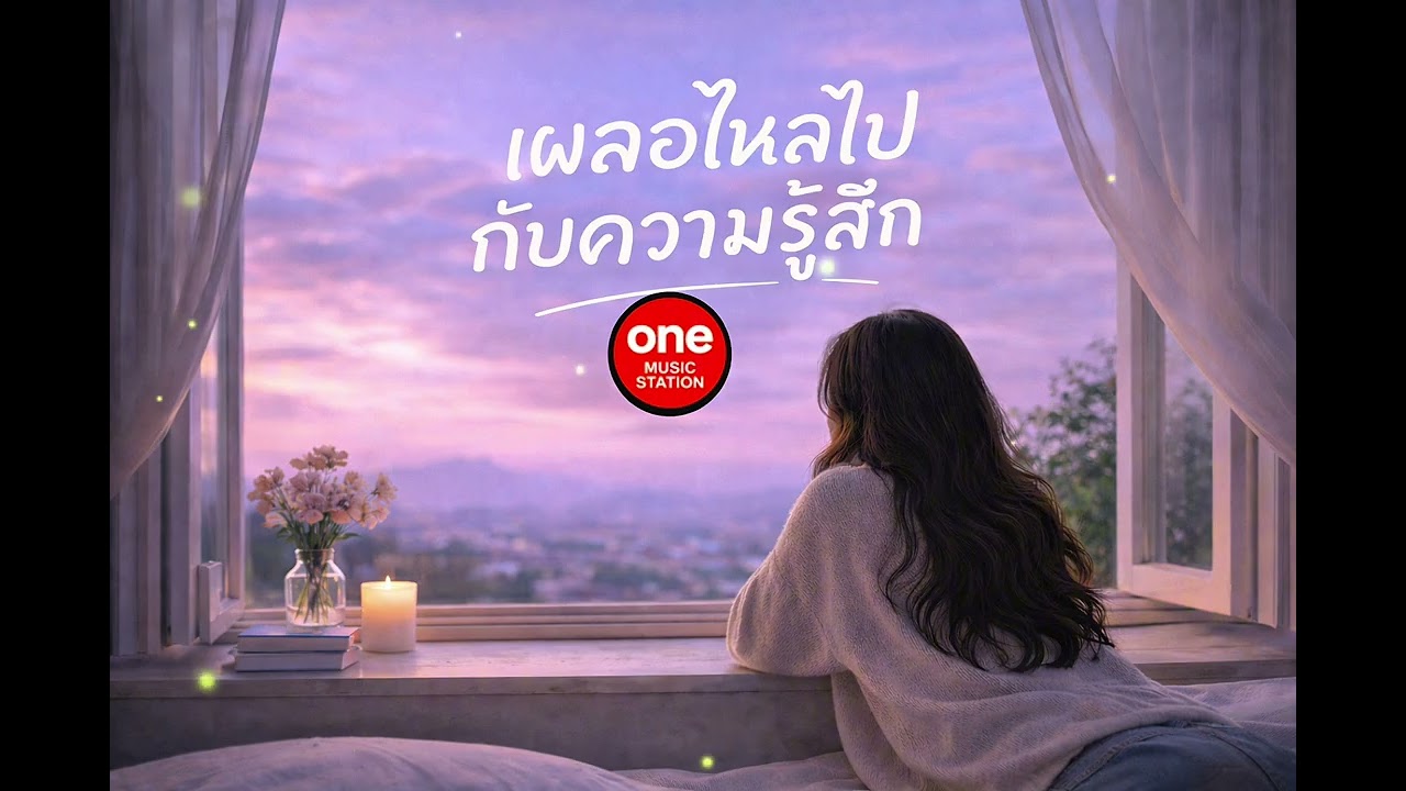 สถานีเพลงเพราะ ฟังได้ทุกวัน | เผลอไหลไปกับความรู้สึก - ONE music station 