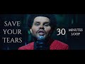 The Weeknd - Save Your Tears | 30 Minutes Loop | Looong Ones