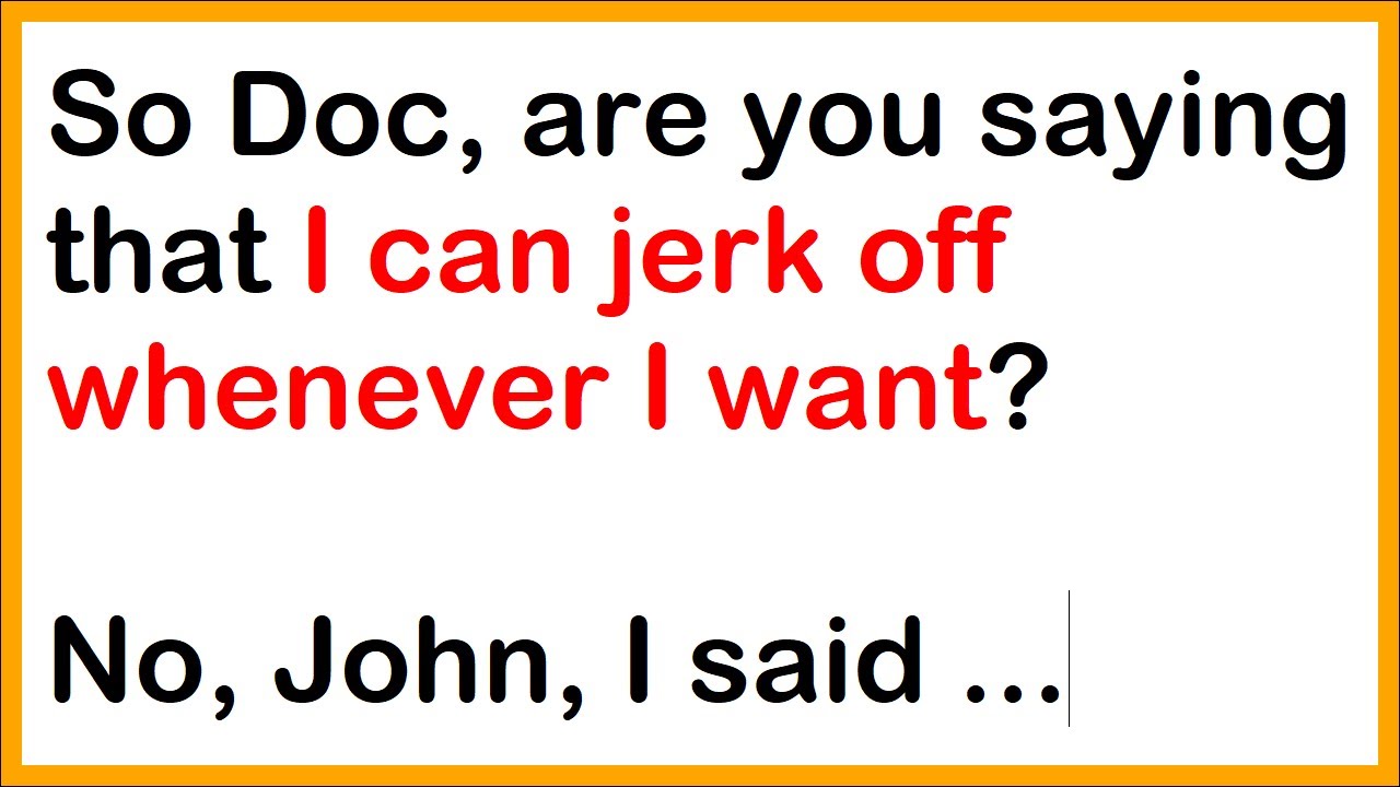 Funny jokes - So Doc, are you saying that I can jerk off whenever I