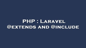 PHP : Laravel @extends and @include