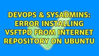 Celebrity DevOps & SysAdmins: Error installing vsftpd from Internet repository on Ubuntu (3 Solutions!!) Profile