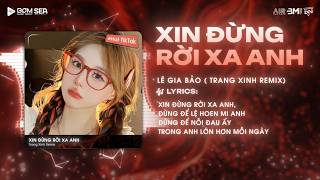 Xin Đừng Rời Xa Anh Remix (Bản Hot TikTok) - Lê Gia Bảo | Xin Đừng Rời Xa Anh Đừng Để Lệ Hoen Mi Anh