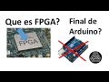 ✅ Que es un FPGA ?  Es el final de Arduino?