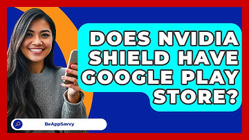 Does Nvidia Shield Have Google Play Store? - Be App Savvy