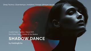 HoldingEcho - SHADOW DANCE (Full Mix: Deep Techno β’ Downtempo β’ Ambient β’ Female Whisper Vocals)