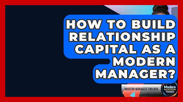 How To Build Relationship Capital As A Modern Manager? - Modern Manager Toolbox
