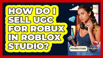 How Do I Sell UGC For Robux In Roblox Studio? - Open World Tycoons