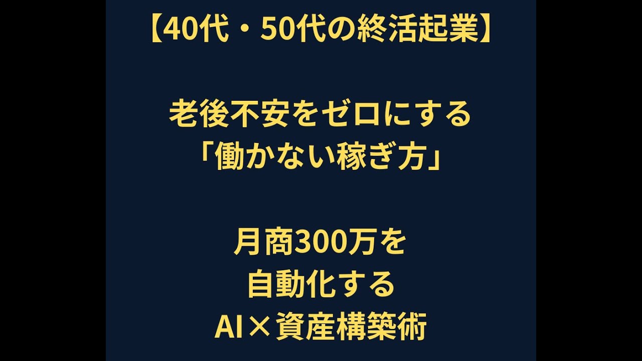 【40代・50代の終活起業】老後不安をゼロにする「働かない稼ぎ方」稼ぐ「仕組み」を作れ｜月商300万を自動化するAI資産構築術動画