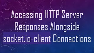 Accessing HTTP Server Responses Alongside socket.io-client Connections