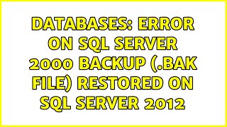 Databases: Error on SQL Server 2000 backup (.bak file) restored on SQL Server 2012 (2 Solutions!!)