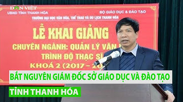 Bắt nguyên Giám đốc Sở Giáo dục và Đào tạo tỉnh Thanh Hoá