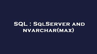 SQL : SqlServer and nvarchar(max)