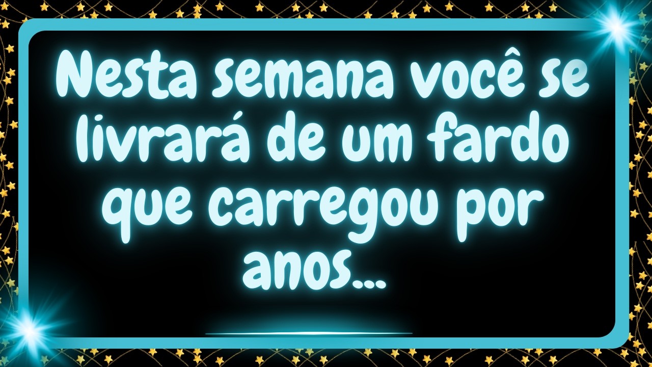 Nesta semana você ficará livre de um fardo que carregou por anos...