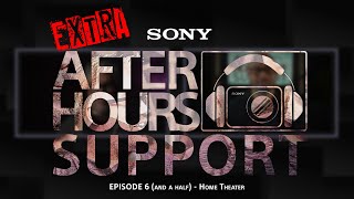 EXTRA | Sony After Hours Support - Episode 6 and a half (Home Theater)