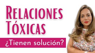 ¿Puedes hacer algo para salvar esa relación?: Relaciones Tóxicas