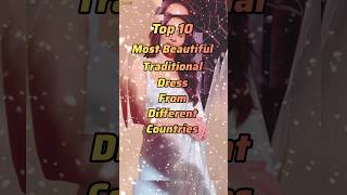 Top 10 Most Beautiful Traditional Dress 👗 From Different Countries ! #shorts #dress #top10 #yt