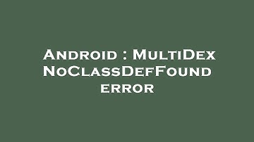 Android : MultiDex NoClassDefFound error