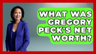What Was Gregory Peck's Net Worth? - Im a 50s Baby
