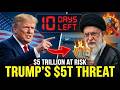 $5 Trillion at Risk — Trump Gives Iran 10 Days Before "Bad Things Happen"