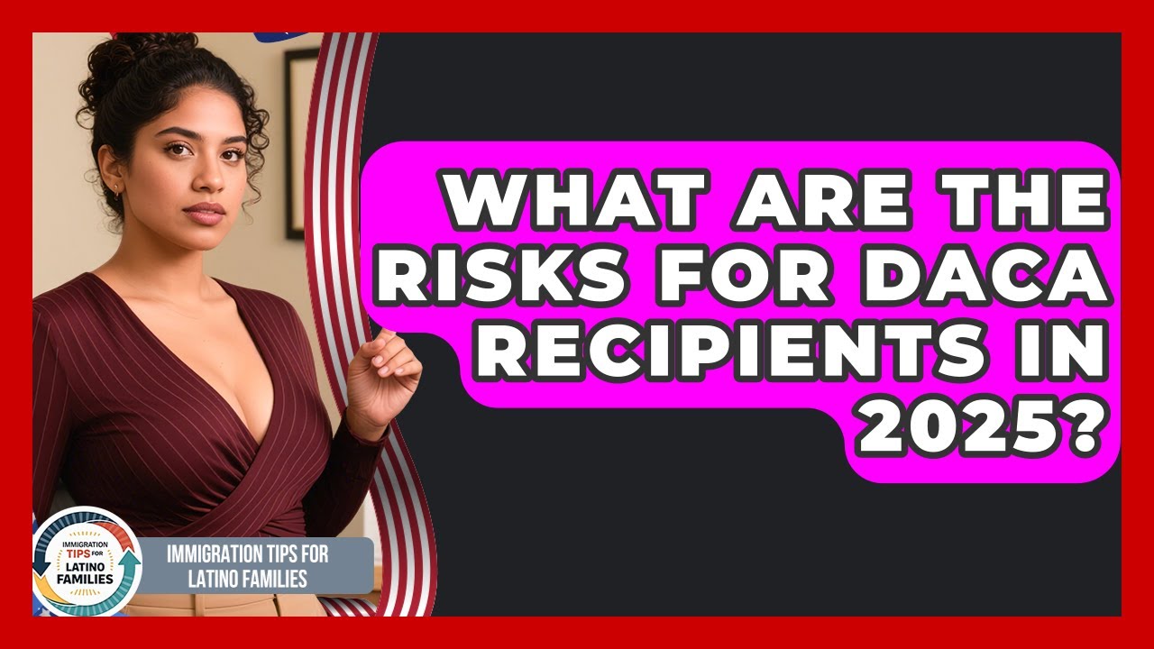 What Are the Risks for DACA Recipients in 2025? | Immigration Tips for Latino Families News