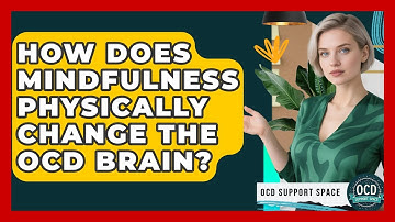 How Does Mindfulness Physically Change The OCD Brain? - OCD Support Space