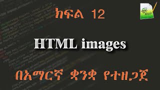 ክፍል 12 | HTML  images |  በአማርኛ ቋንቋ የተዘጋጀ