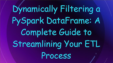 Dynamically Filtering a PySpark DataFrame: A Complete Guide to Streamlining Your ETL Process
