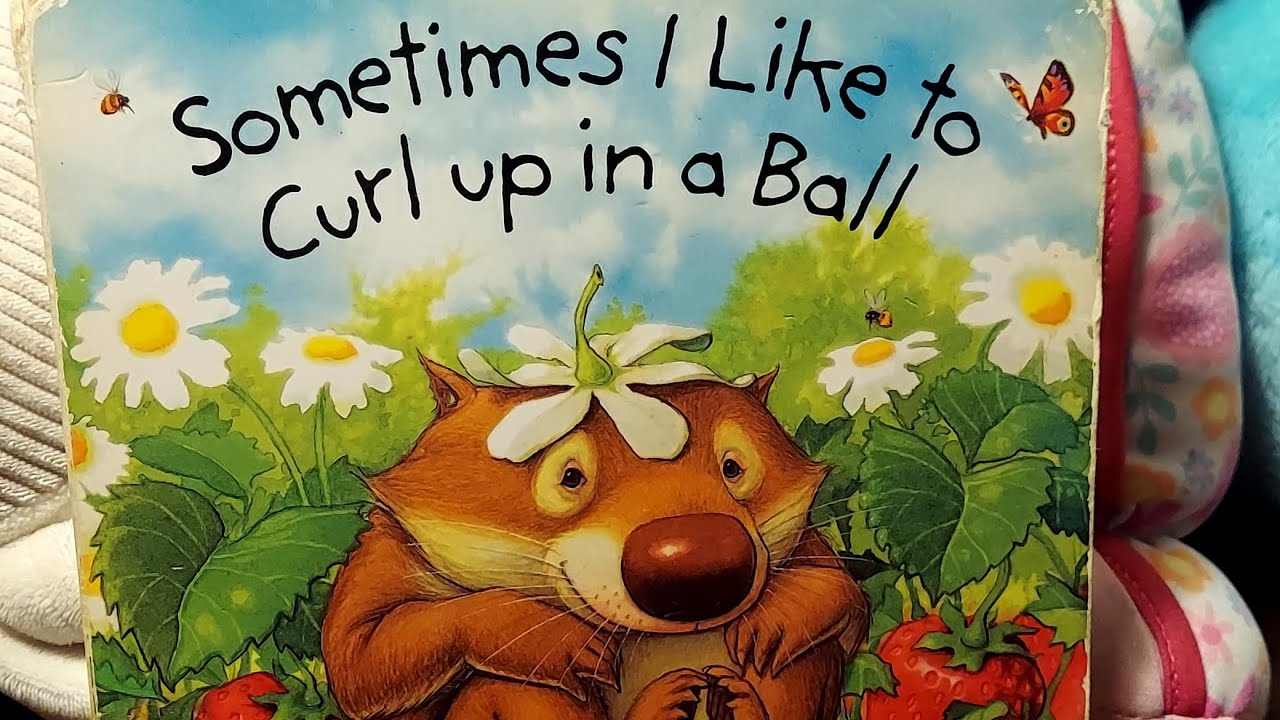 Read with me story time ,Sometimes I like to curl up in a ball .