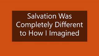 “Salvation was completely different to how I imagined it would be.”