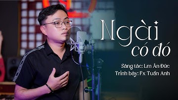 NGÀI CÓ ĐÓ - Fx. Tuấn Anh | Lm Ân Đức | THÁNH CA 2024 (MV Official)
