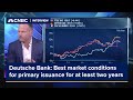 Deutsche Bank: Best market conditions for primary issuance for at least two years