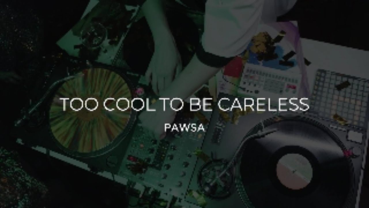 TOO COOL TO BE CARELESS - PAWSA - LYRICS