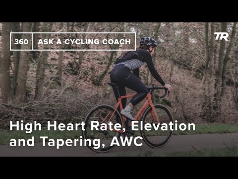 High Heart Rate, Elevation and Tapering, AWC and More  – Ask a Cycling Coach 360